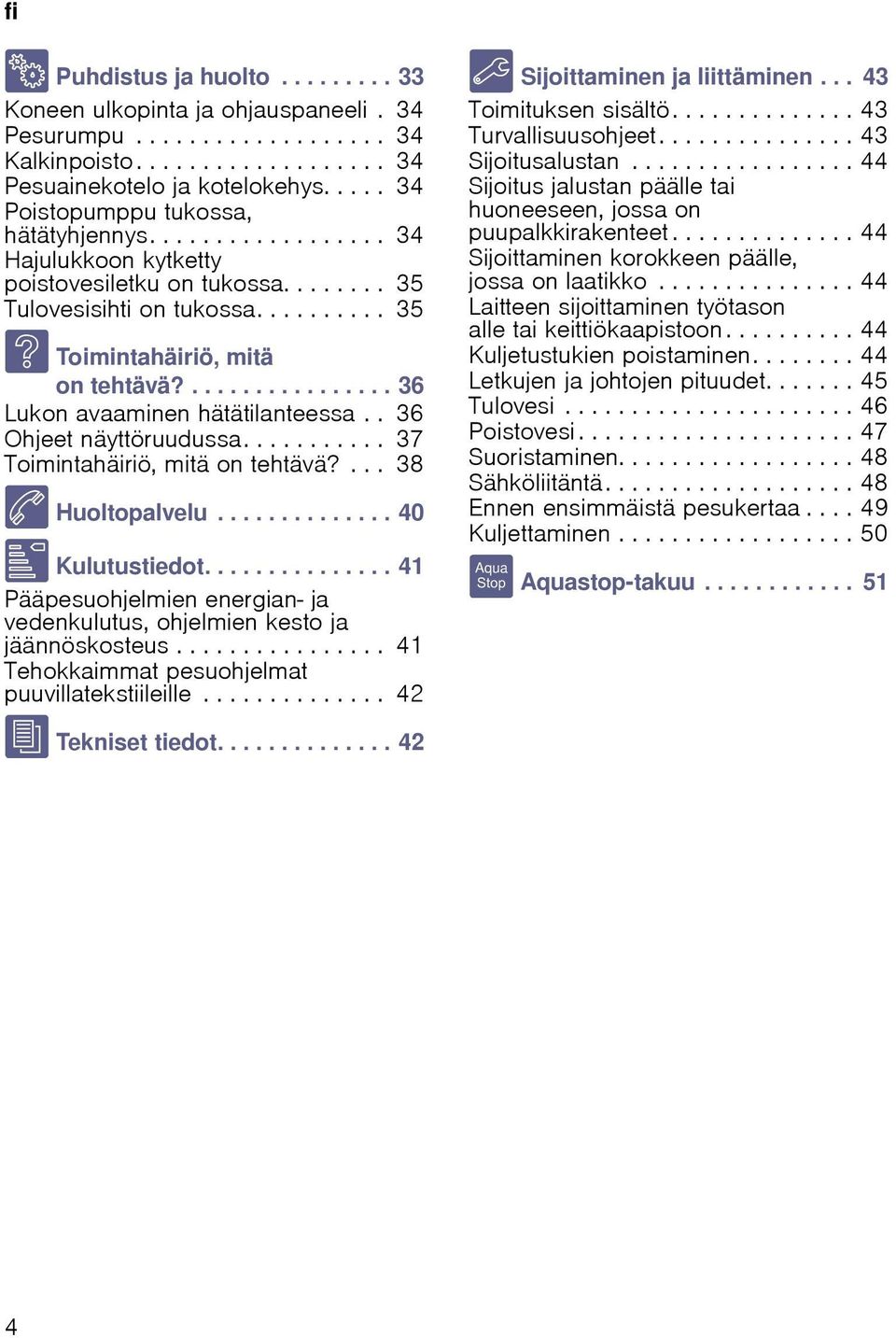 ................ 36 Lukon avaaminen hätätilanteessa.. 36 Ohjeet näyttöruudussa........... 37 Toimintahäiriö, mitä on tehtävä?... 38 4 Huoltopalvelu.............. 40 [ Kulutustiedot.