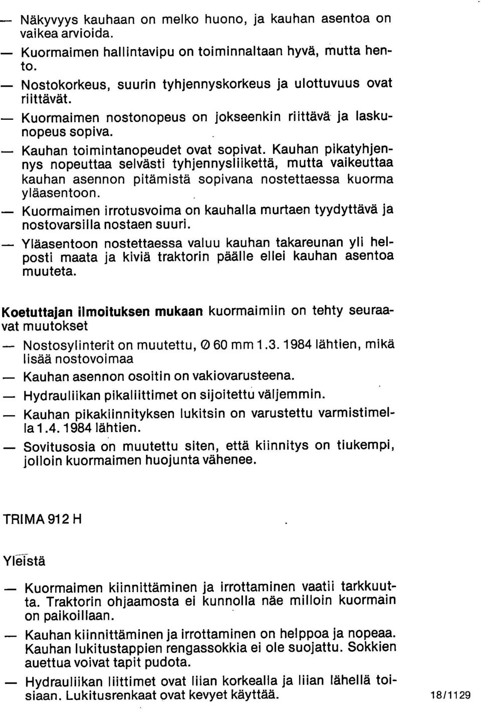 Kauhan pikatyhjennys nopeuttaa selvästi tyhjennysliikettä, mutta vaikeuttaa kauhan asennon pitämistä sopivana nostettaessa kuorma yläasentoon.