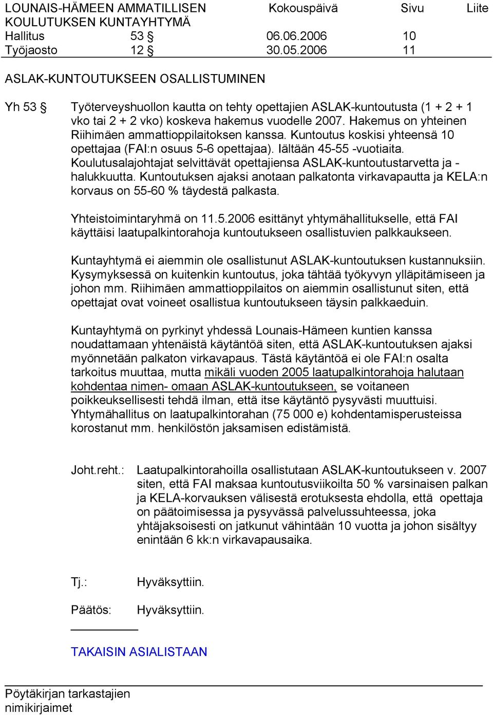 Koulutusalajohtajat selvittävät opettajiensa ASLAK-kuntoutustarvetta ja - halukkuutta. Kuntoutuksen ajaksi anotaan palkatonta virkavapautta ja KELA:n korvaus on 55-60 % täydestä palkasta.