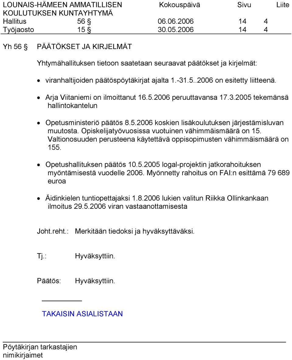 Opiskelijatyövuosissa vuotuinen vähimmäismäärä on 15. Valtionosuuden perusteena käytettävä oppisopimusten vähimmäismäärä on 155. Opetushallituksen päätös 10.5.2005 logal-projektin jatkorahoituksen myöntämisestä vuodelle 2006.