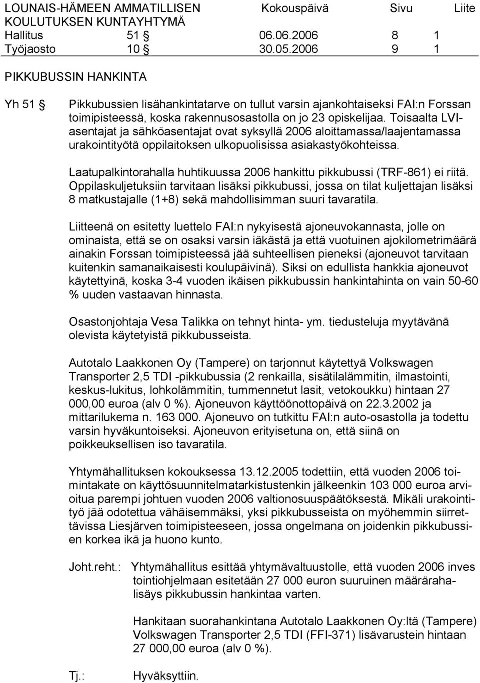 Laatupalkintorahalla huhtikuussa 2006 hankittu pikkubussi (TRF-861) ei riitä.