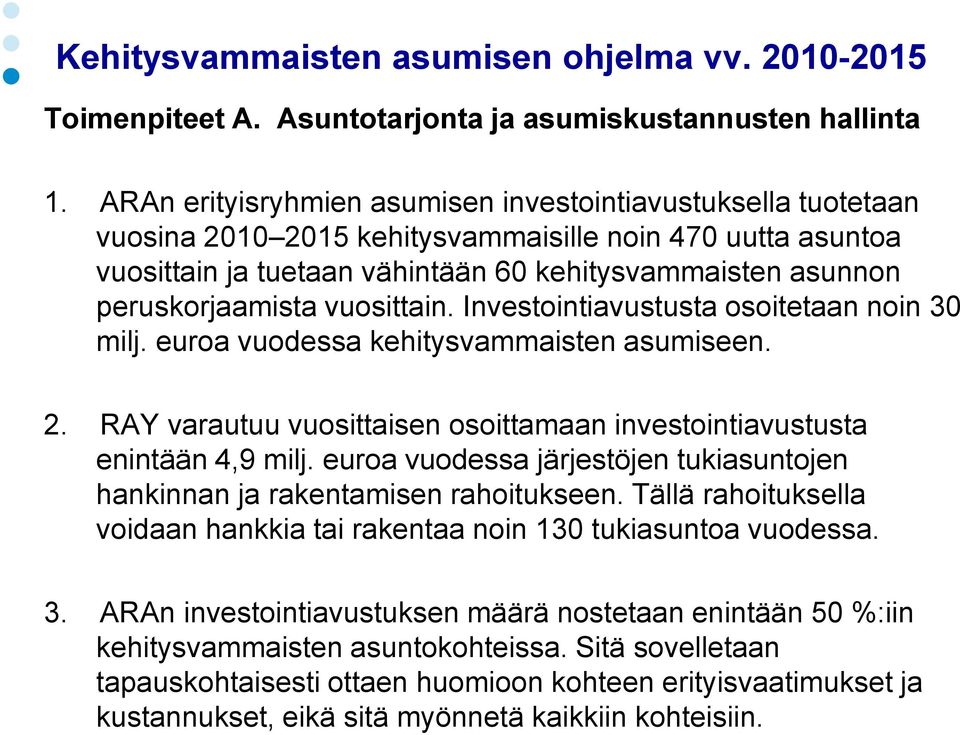 peruskorjaamista vuosittain. Investointiavustusta osoitetaan noin 30 milj. euroa vuodessa kehitysvammaisten asumiseen. 2. RAY varautuu vuosittaisen osoittamaan investointiavustusta enintään 4,9 milj.