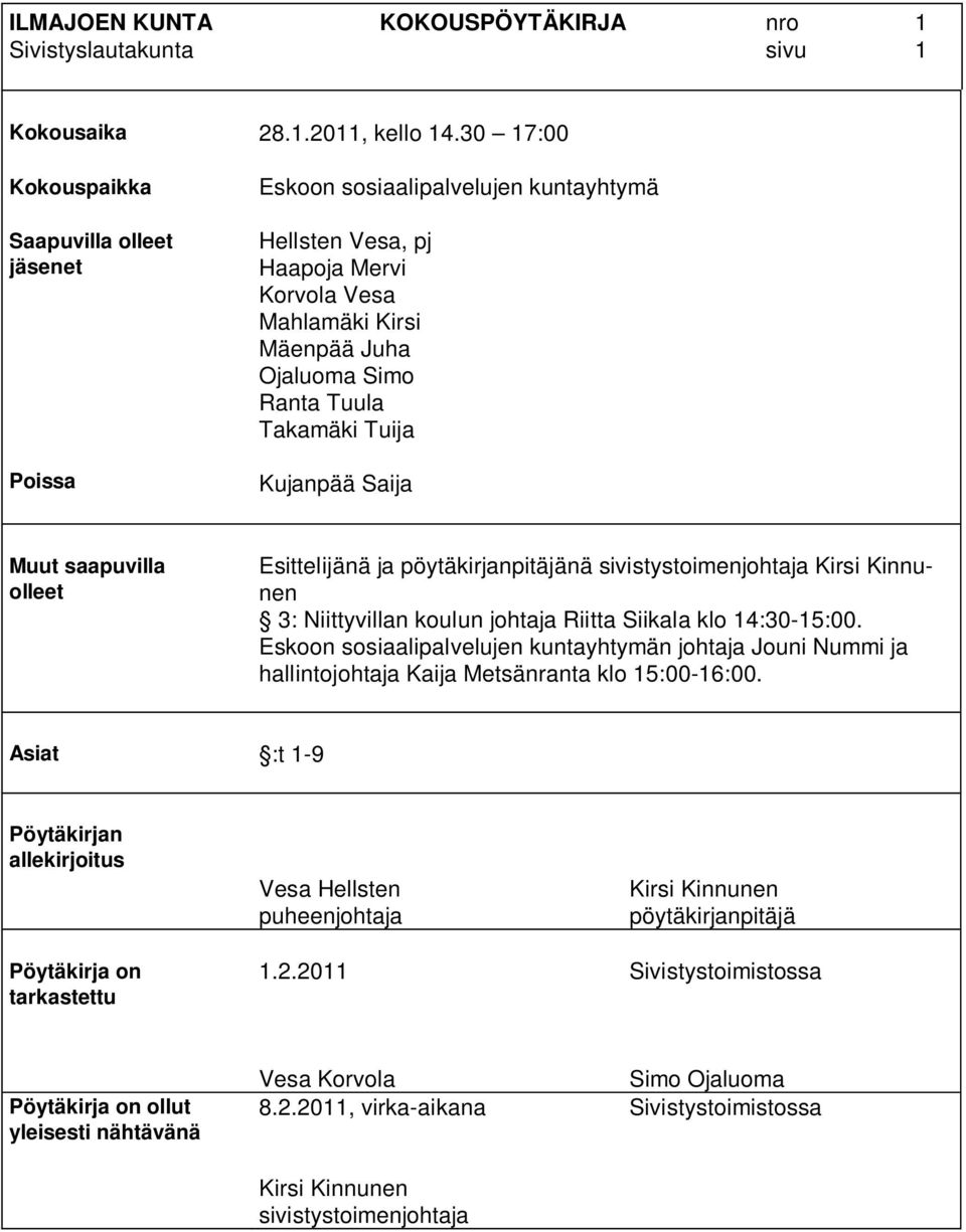 Takamäki Tuija Kujanpää Saija Muut saapuvilla olleet Esittelijänä ja pöytäkirjanpitäjänä sivistystoimenjohtaja Kirsi Kinnunen 3: Niittyvillan koulun johtaja Riitta Siikala klo 14:30-15:00.