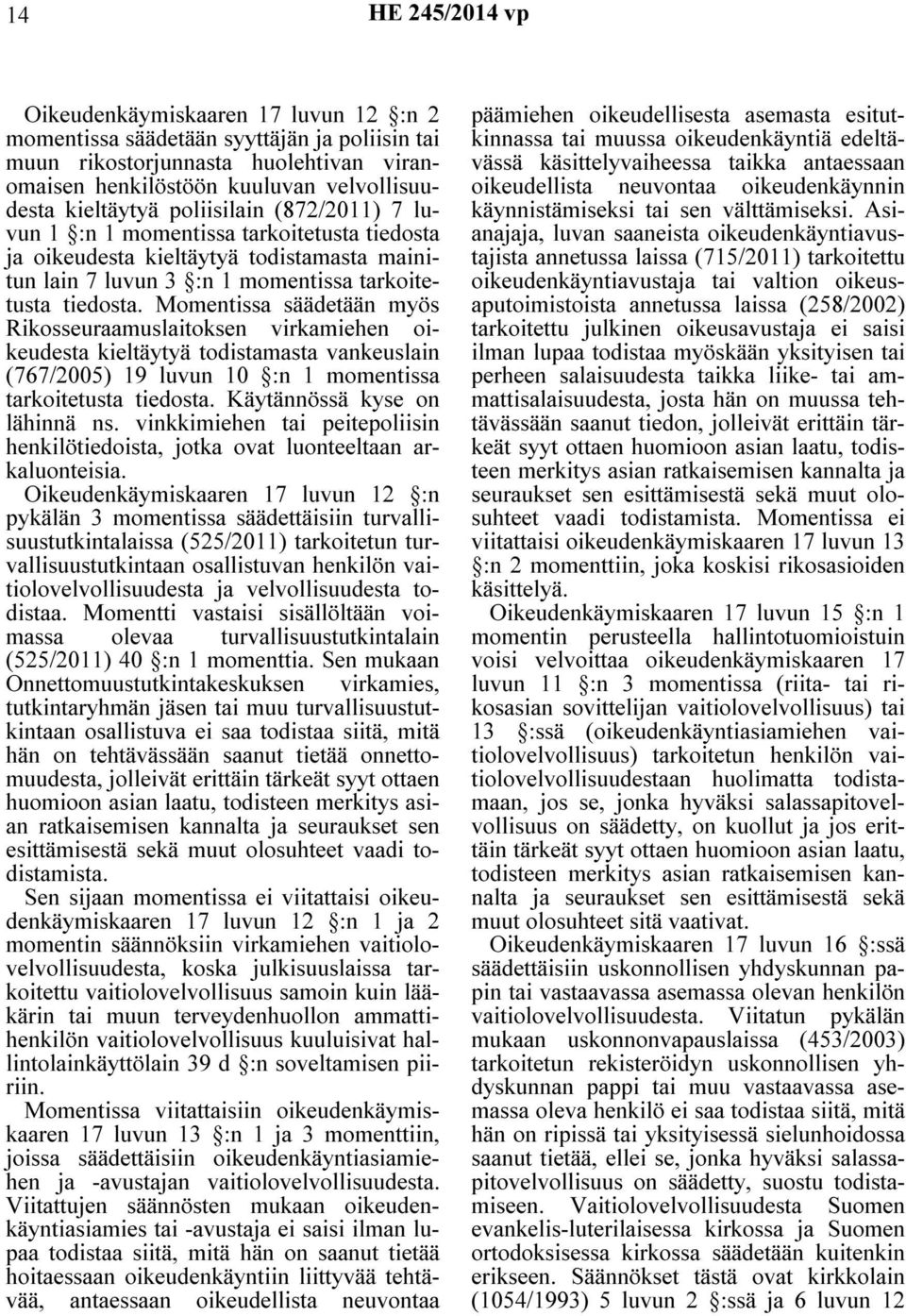 Momentissa säädetään myös Rikosseuraamuslaitoksen virkamiehen oikeudesta kieltäytyä todistamasta vankeuslain (767/2005) 19 luvun 10 :n 1 momentissa tarkoitetusta tiedosta.