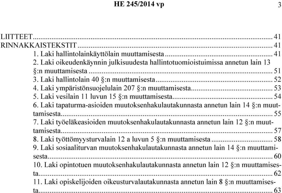 Laki tapaturma-asioiden muutoksenhakulautakunnasta annetun lain 14 :n muuttamisesta... 55 7. Laki työeläkeasioiden muutoksenhakulautakunnasta annetun lain 12 :n muuttamisesta... 57 8.