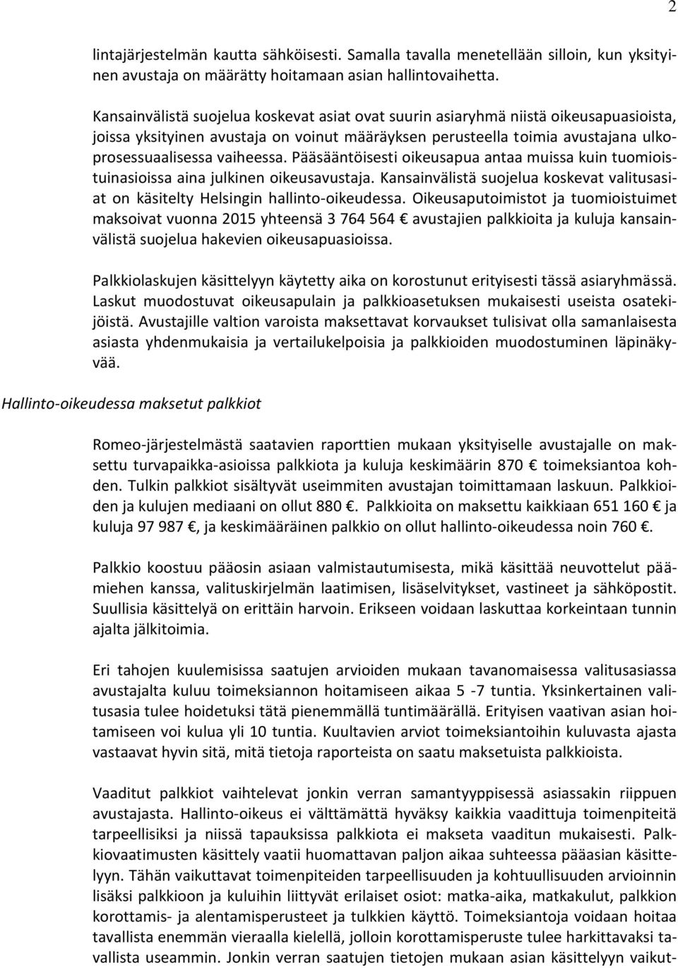 Pääsääntöisesti oikeusapua antaa muissa kuin tuomioistuinasioissa aina julkinen oikeusavustaja. Kansainvälistä suojelua koskevat valitusasiat on käsitelty Helsingin hallinto-oikeudessa.