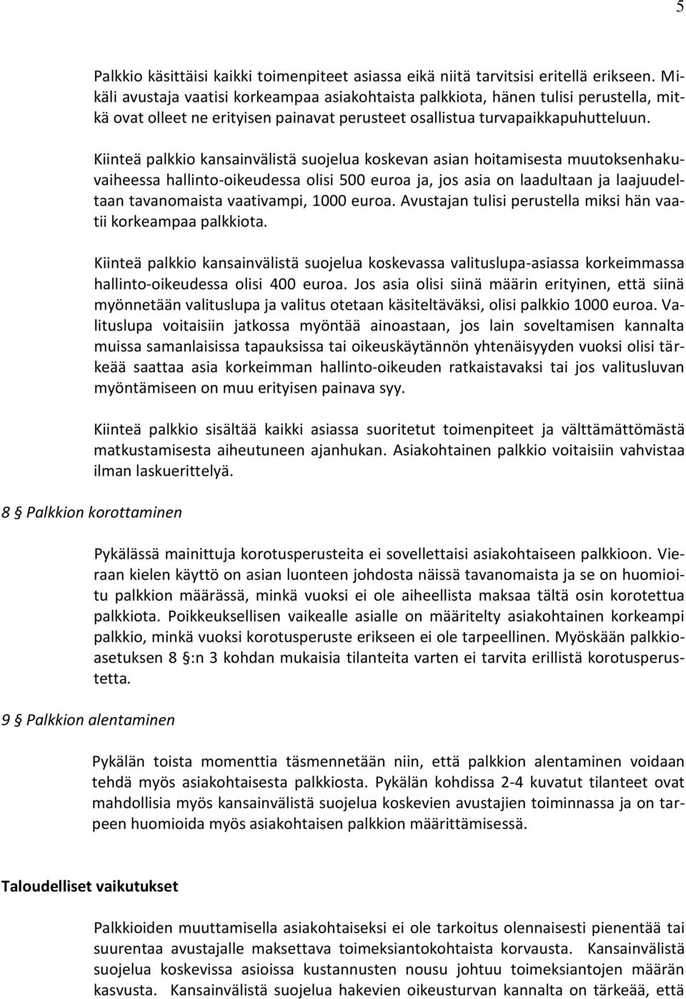 Kiinteä palkkio kansainvälistä suojelua koskevan asian hoitamisesta muutoksenhakuvaiheessa hallinto-oikeudessa olisi 500 euroa ja, jos asia on laadultaan ja laajuudeltaan tavanomaista vaativampi,