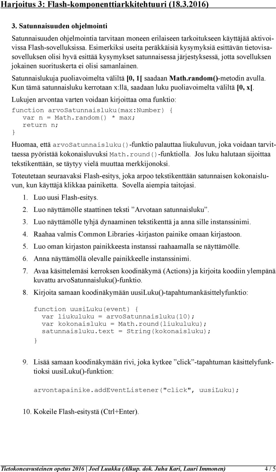 Satunnaislukuja puoliavoimelta väliltä [0, 1[ saadaan Math.random()-metodin avulla. Kun tämä satunnaisluku kerrotaan x:llä, saadaan luku puoliavoimelta väliltä [0, x[.