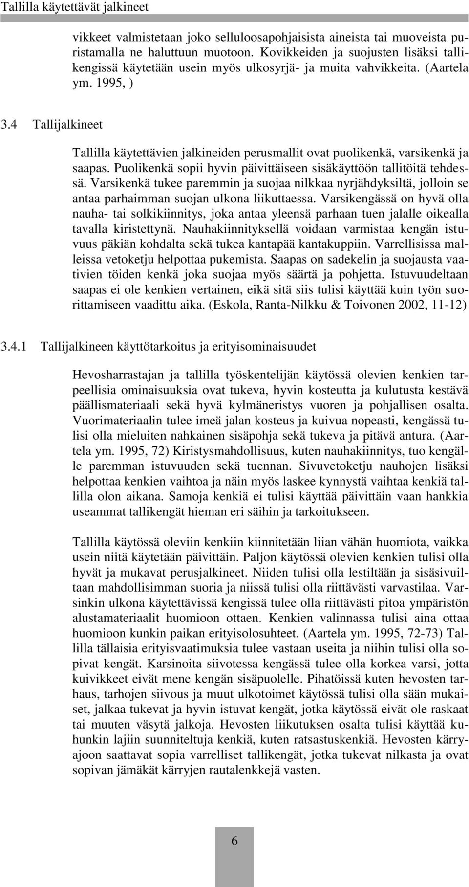 4 Tallijalkineet Tallilla käytettävien jalkineiden perusmallit ovat puolikenkä, varsikenkä ja saapas. Puolikenkä sopii hyvin päivittäiseen sisäkäyttöön tallitöitä tehdessä.
