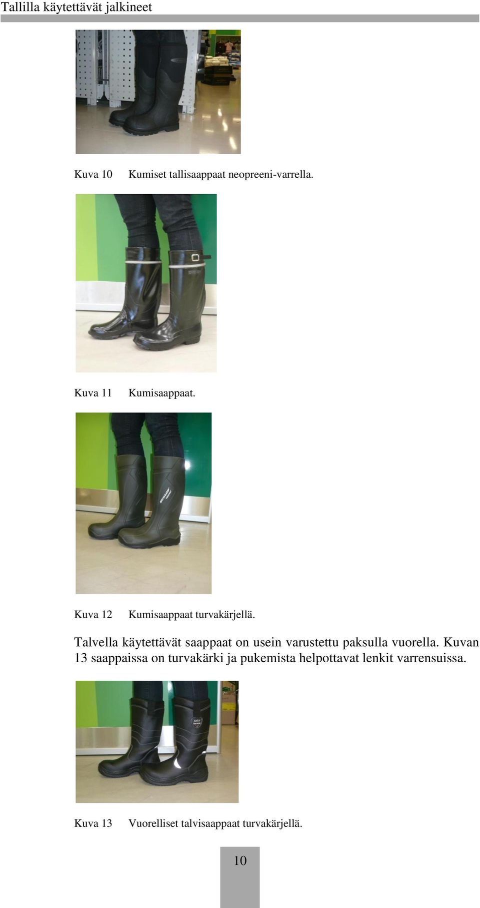 Talvella käytettävät saappaat on usein varustettu paksulla vuorella.