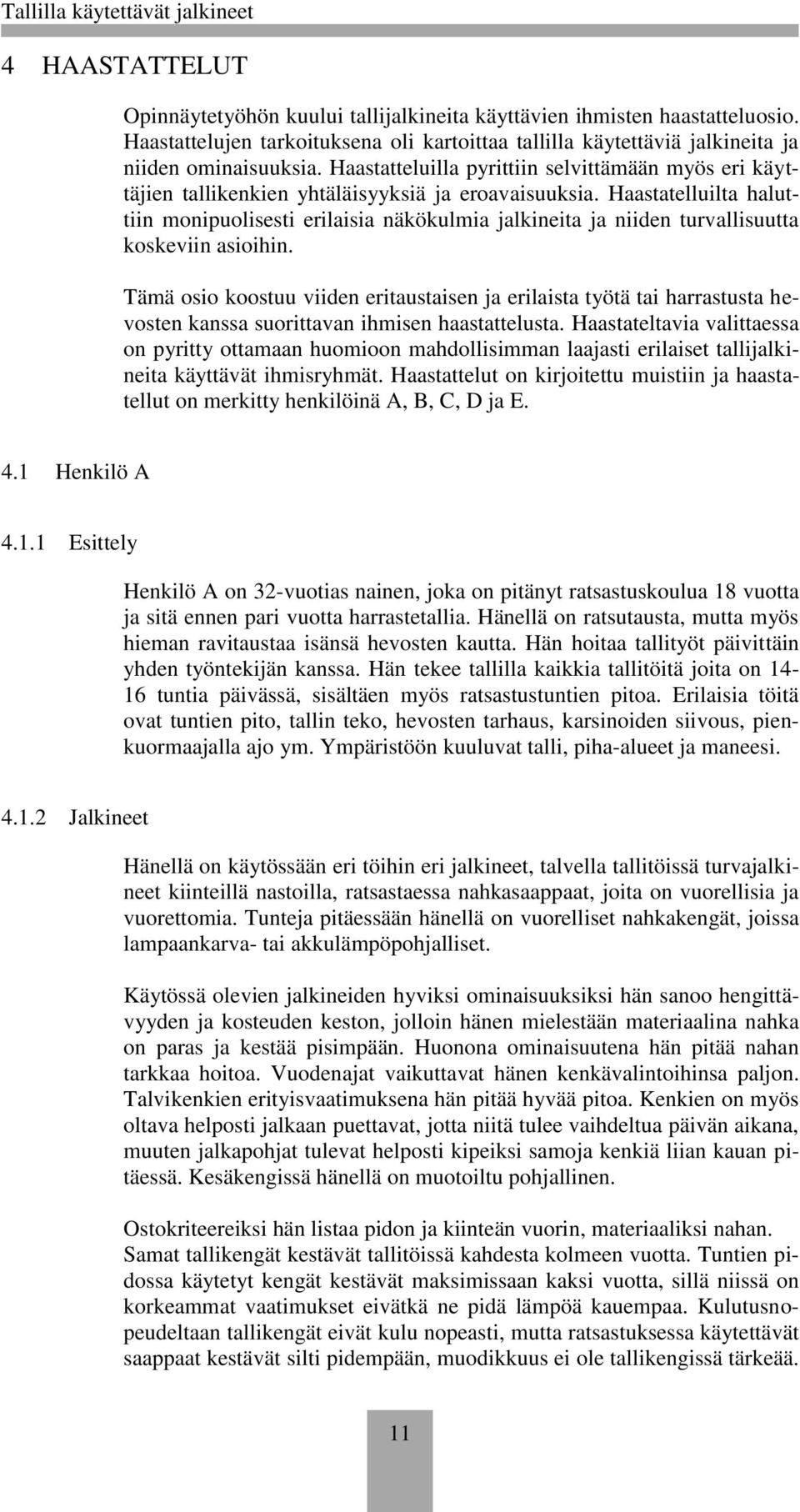 Haastatelluilta haluttiin monipuolisesti erilaisia näkökulmia jalkineita ja niiden turvallisuutta koskeviin asioihin.