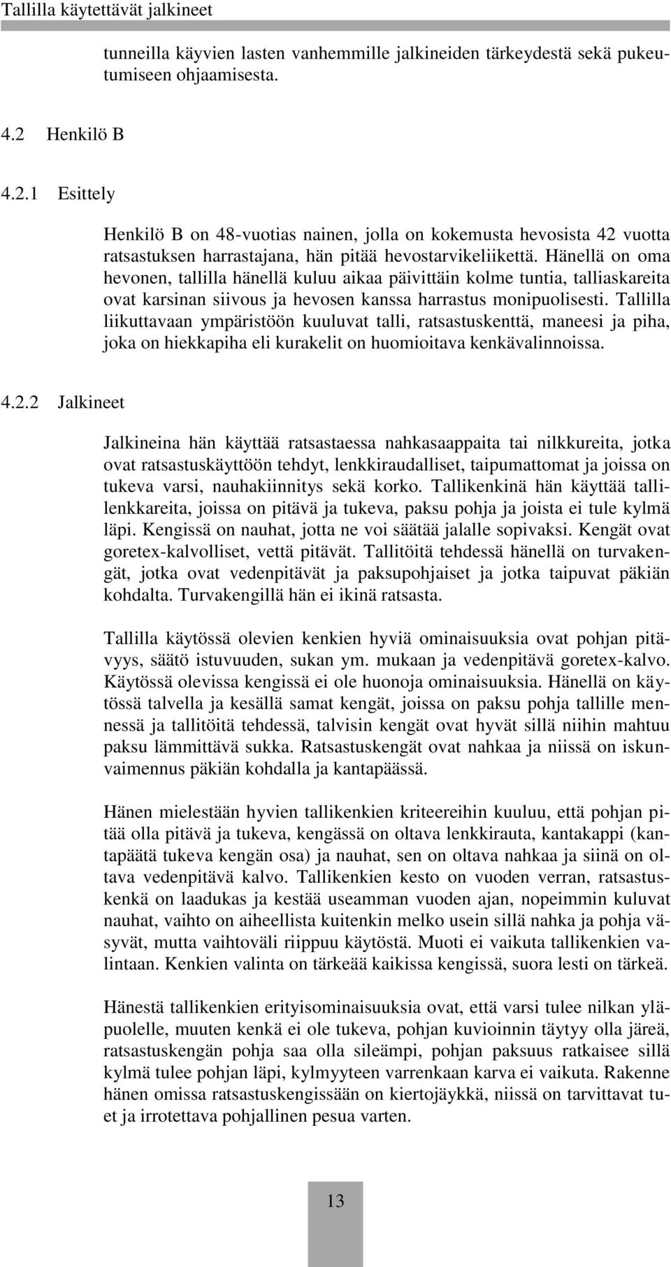 Hänellä on oma hevonen, tallilla hänellä kuluu aikaa päivittäin kolme tuntia, talliaskareita ovat karsinan siivous ja hevosen kanssa harrastus monipuolisesti.
