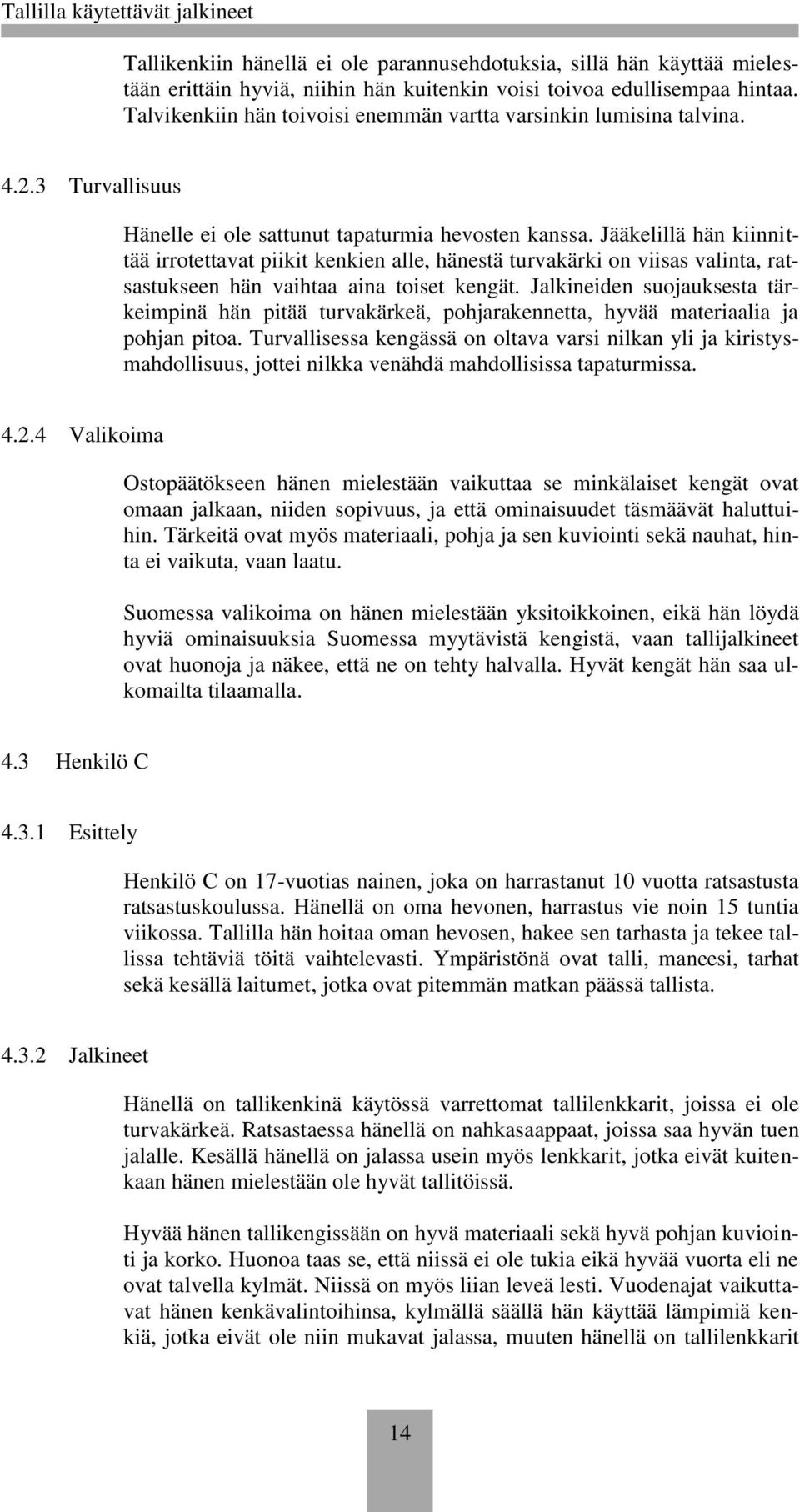 Jääkelillä hän kiinnittää irrotettavat piikit kenkien alle, hänestä turvakärki on viisas valinta, ratsastukseen hän vaihtaa aina toiset kengät.