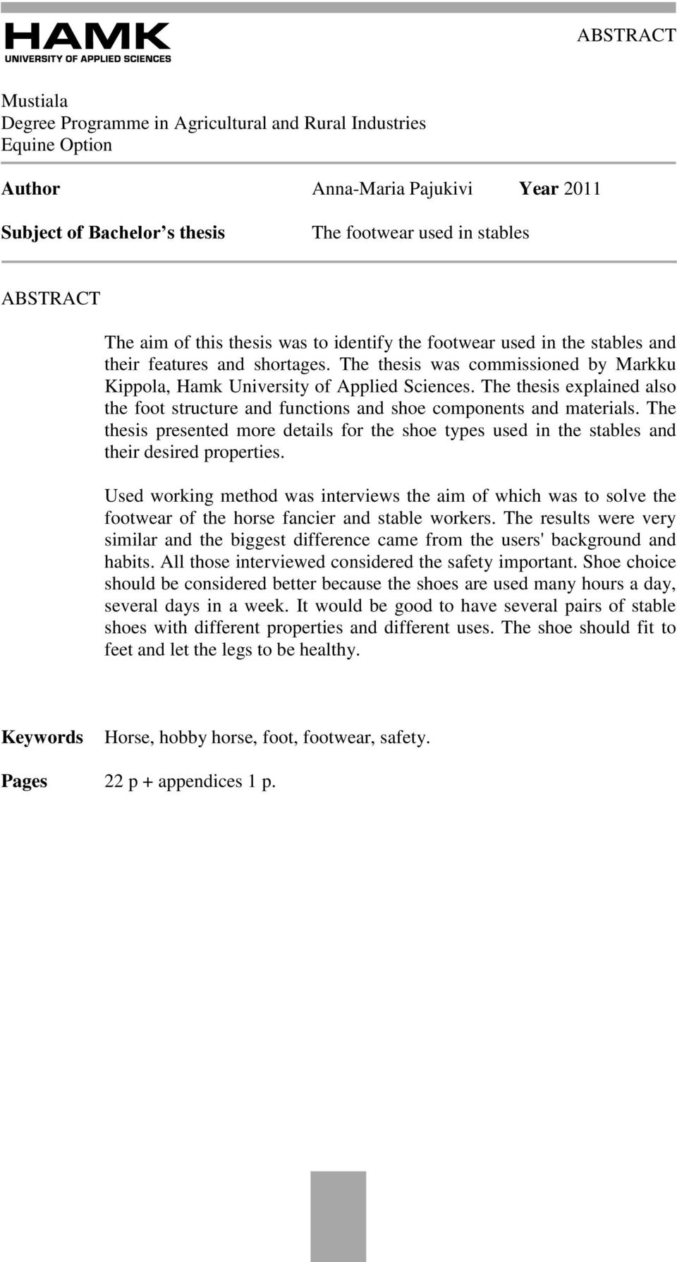 The thesis explained also the foot structure and functions and shoe components and materials. The thesis presented more details for the shoe types used in the stables and their desired properties.