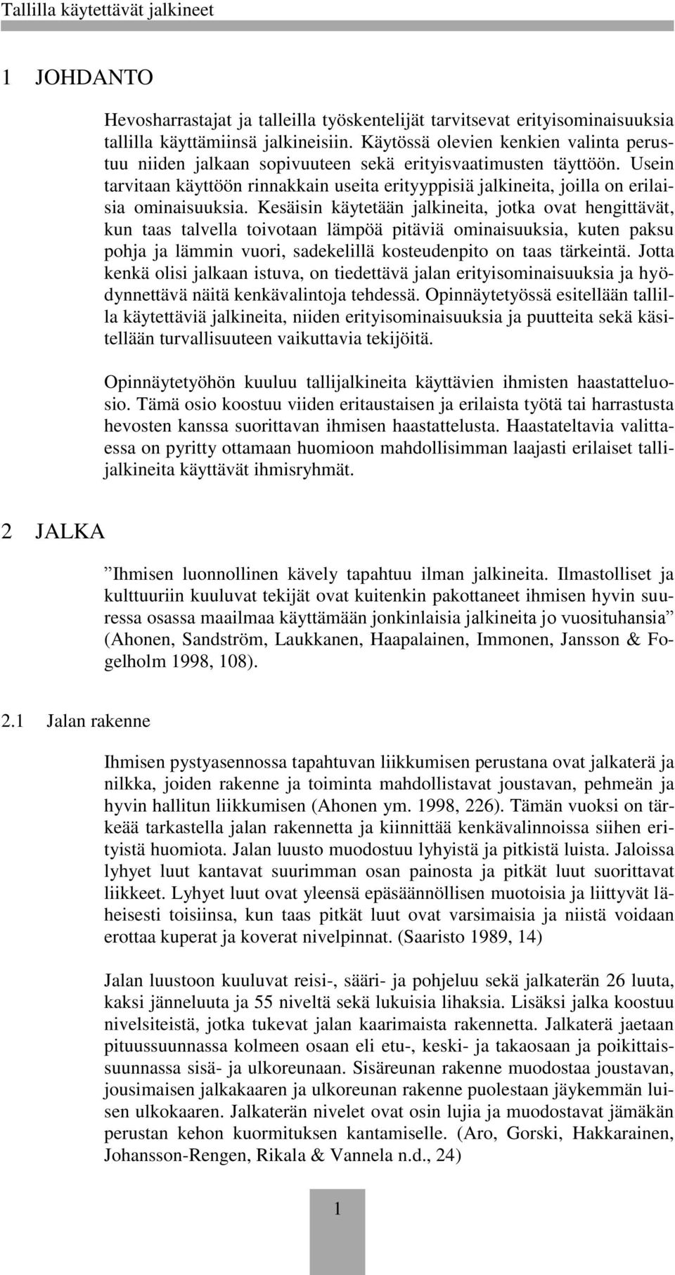 Usein tarvitaan käyttöön rinnakkain useita erityyppisiä jalkineita, joilla on erilaisia ominaisuuksia.