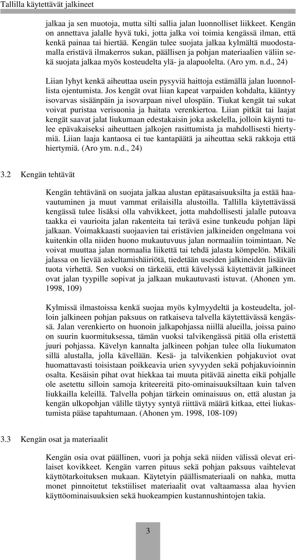 Jos kengät ovat liian kapeat varpaiden kohdalta, kääntyy isovarvas sisäänpäin ja isovarpaan nivel ulospäin. Tiukat kengät tai sukat voivat puristaa verisuonia ja haitata verenkiertoa.