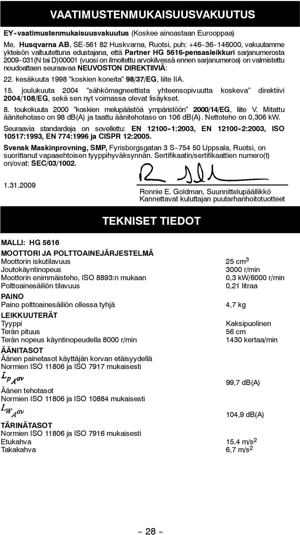 22. kesäkuuta 1998 koskien koneita 98/37/EG, liite IIA. 15. joulukuuta 2004 sähkömagneettista yhteensopivuutta koskeva direktiivi 2004/108/EG, sekä sen nyt voimassa olevat lisäykset. 8.