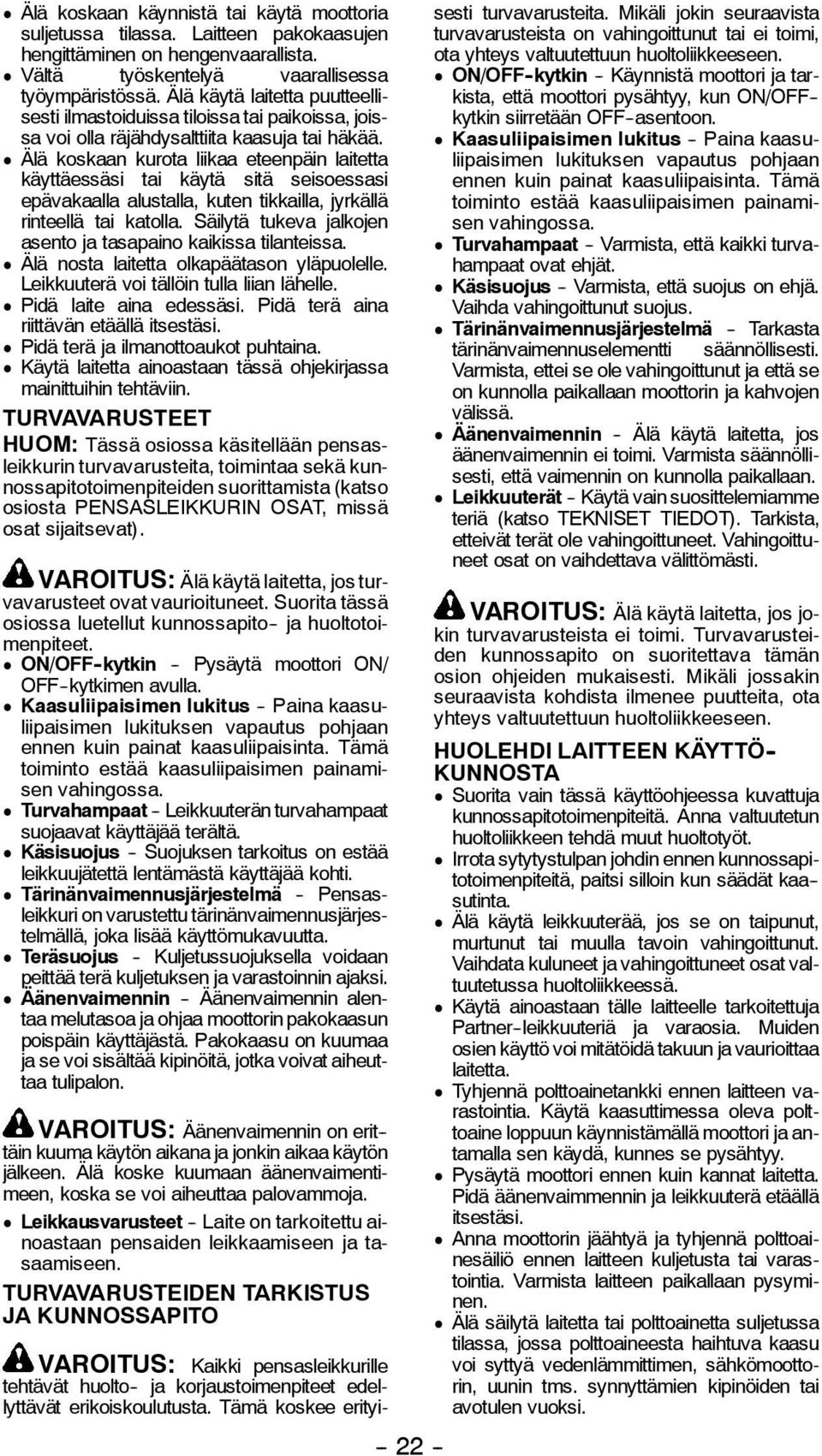 D Älä koskaan kurota liikaa eteenpäin laitetta käyttäessäsi tai käytä sitä seisoessasi epävakaalla alustalla, kuten tikkailla, jyrkällä rinteellä tai katolla.