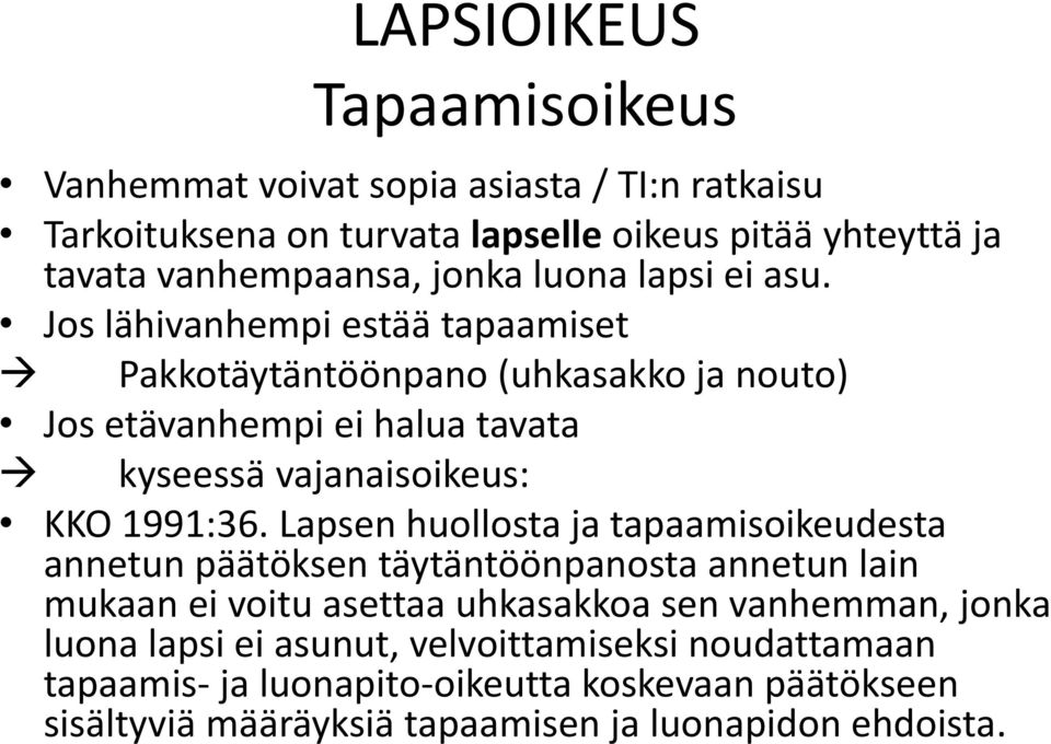 Jos lähivanhempi estää tapaamiset Pakkotäytäntöönpano (uhkasakko ja nouto) Jos etävanhempi ei halua tavata kyseessä vajanaisoikeus: KKO 1991:36.