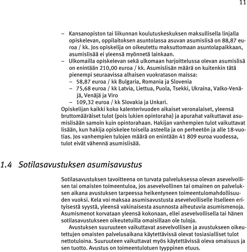 Ulkomailla opiskelevan sekä ulkomaan harjoittelussa olevan asumislisä on enintään 210,00 euroa / kk.