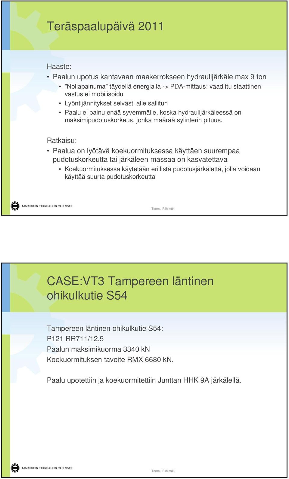 Ratkaisu: Paalua on lyötävä koekuormituksessa käyttäen suurempaa pudotuskorkeutta tai järkäleen massaa on kasvatettava Koekuormituksessa käytetään erillistä pudotusjärkälettä, jolla voidaan