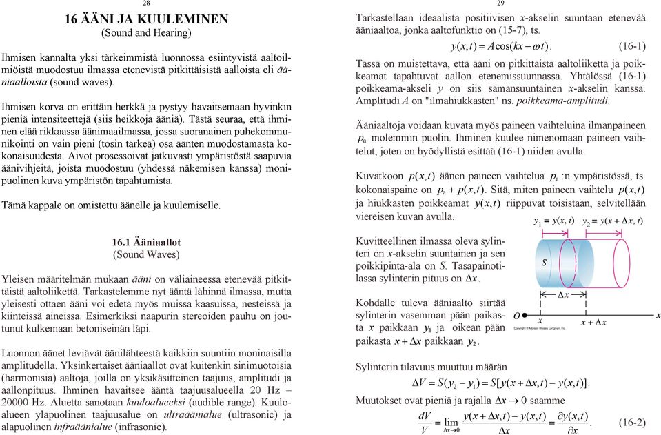 puhekommunikointi on vain pieni (tosin tärkeä) osa äänten muodostamasta kokonaisuudesta Aivot prosessoivat jatkuvasti ympäristöstä saapuvia äänivihjeitä, joista muodostuu (yhdessä näkemisen kanssa)