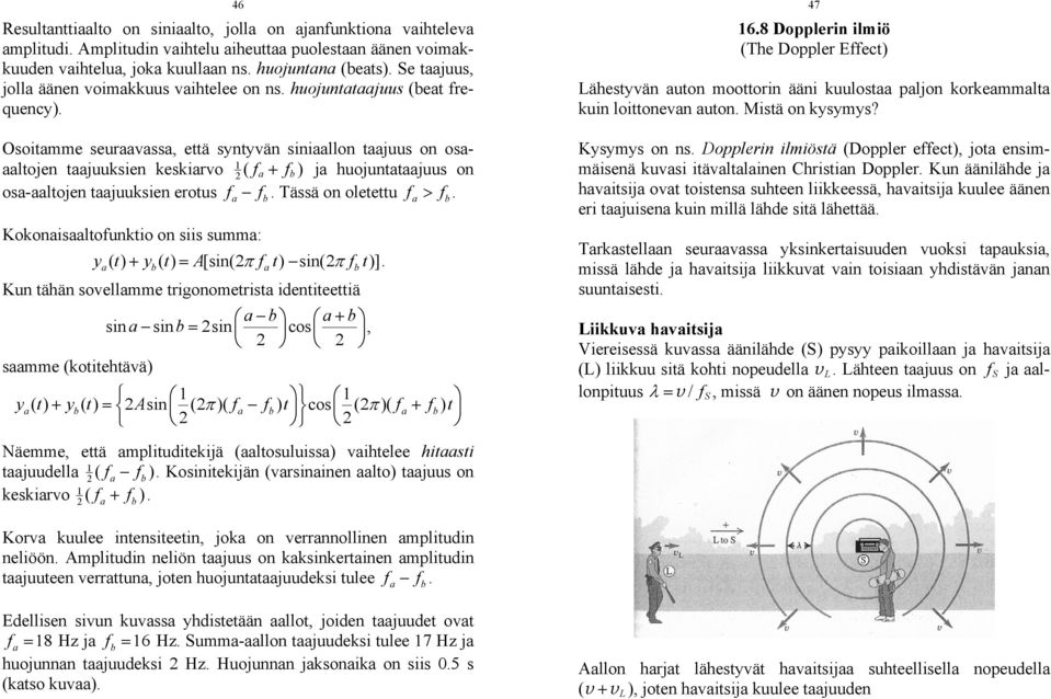 on osa-aaltojen taajuuksien erotus fa fb Tässä on oletettu fa > fb Kokonaisaaltofunktio on siis summa: ya() t + yb() t = A[sin( π fa t) sin( π fb t)] Kun tähän sovellamme trigonometrista