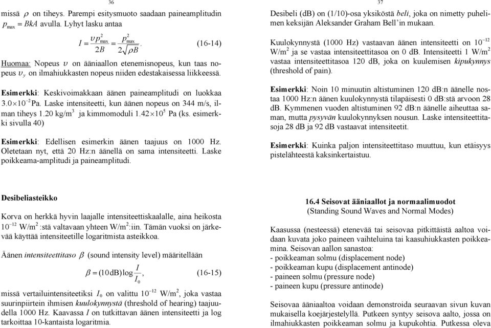 5 ja kimmomoduli 14 10 Pa (ks esimerkki sivulla 40) Esimerkki: Edellisen esimerkin äänen taajuus on 1000 Hz Oletetaan nyt, että 0 Hz:n äänellä on sama intensiteetti Laske poikkeama-amplitudi ja