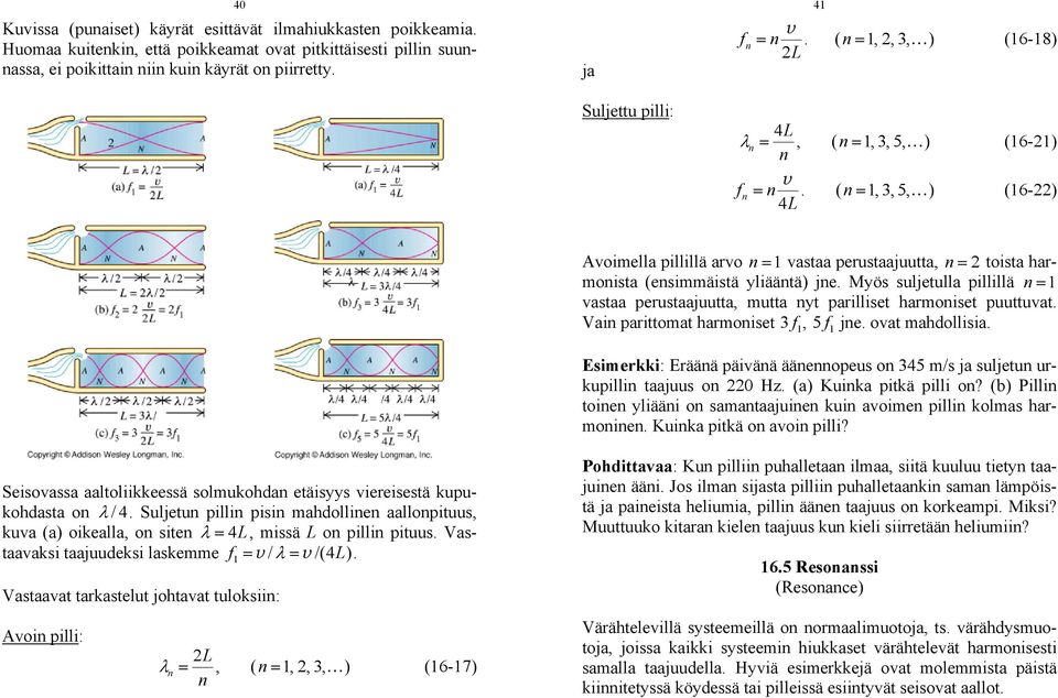 yliääntä) jne Myös suljetulla pillillä n = 1 vastaa perustaajuutta, mutta nyt parilliset harmoniset puuttuvat Vain parittomat harmoniset 3 f 1, 5 f 1 jne ovat mahdollisia Esimerkki: Eräänä päivänä