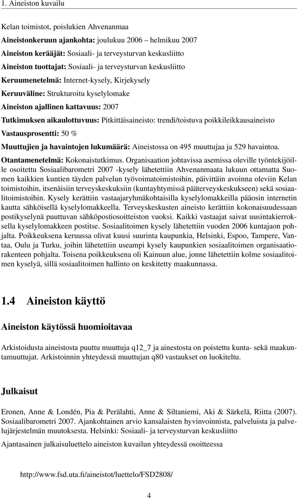 Pitkittäisaineisto: trendi/toistuva poikkileikkausaineisto Vastausprosentti: 50 % Muuttujien ja havaintojen lukumäärä: Aineistossa on 495 muuttujaa ja 529 havaintoa. Otantamenetelmä: Kokonaistutkimus.