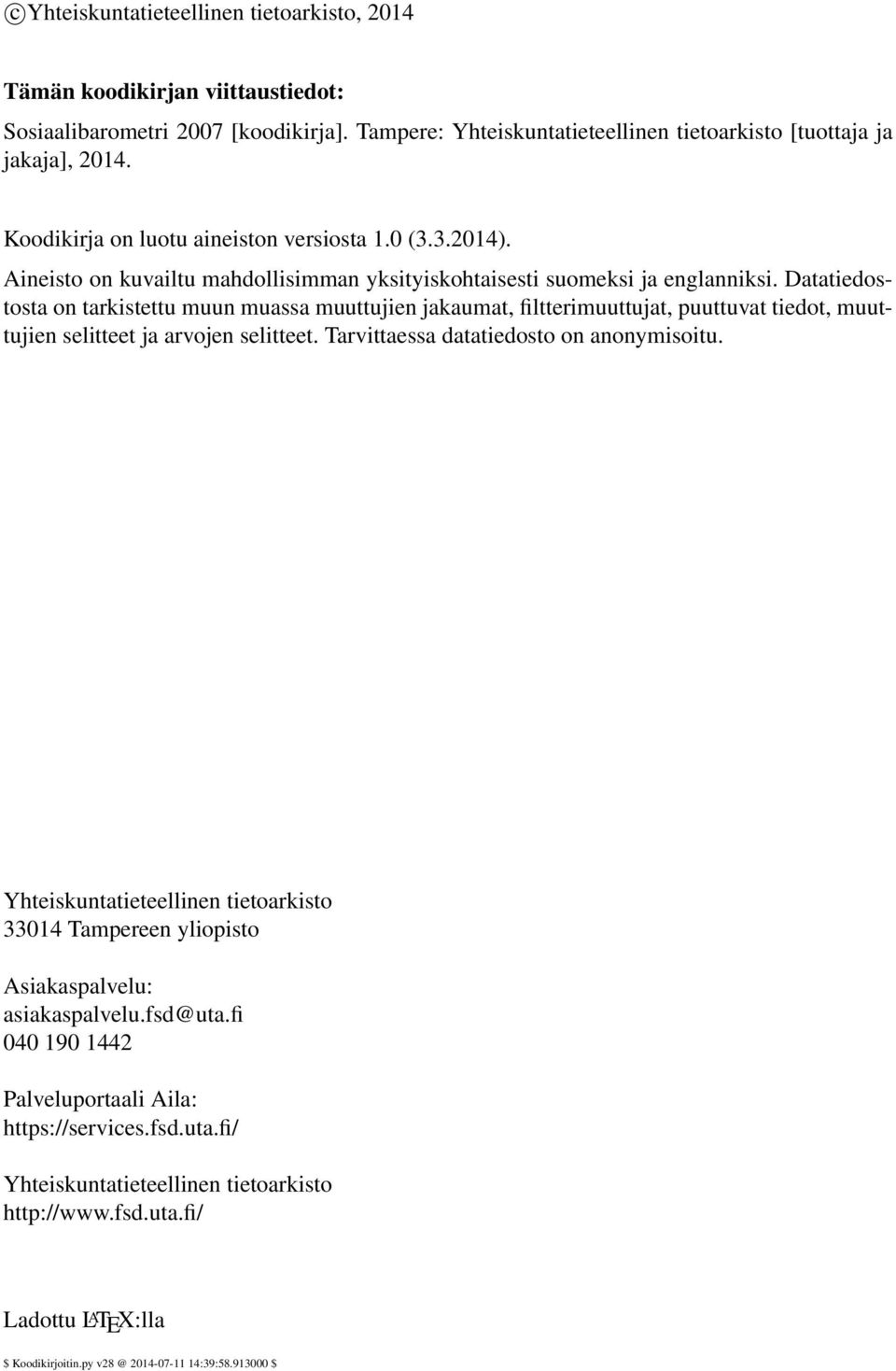 Datatiedostosta on tarkistettu muun muassa muuttujien jakaumat, filtterimuuttujat, puuttuvat tiedot, muuttujien selitteet ja arvojen selitteet. Tarvittaessa datatiedosto on anonymisoitu.