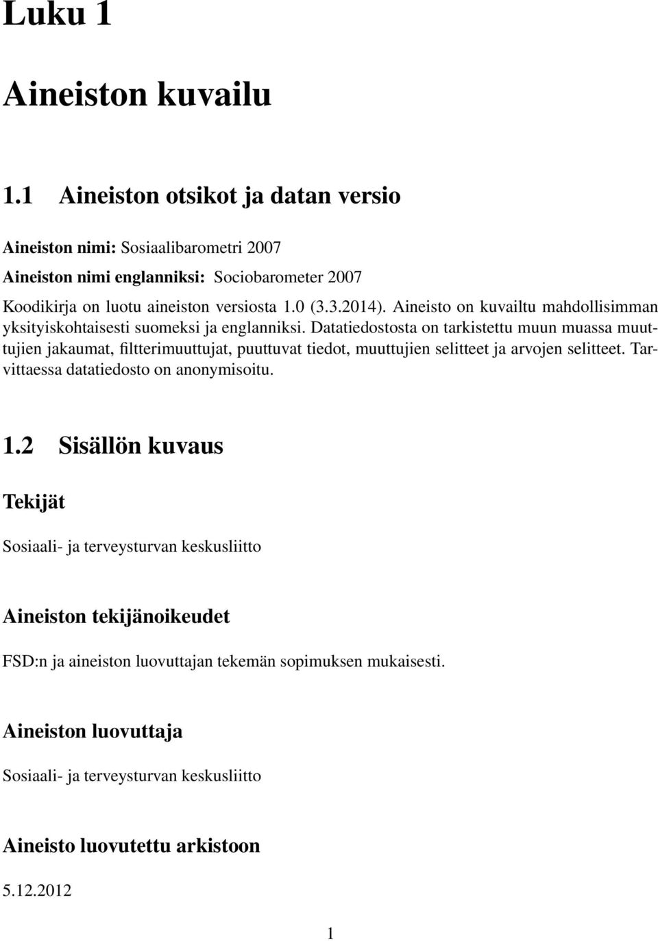 Aineisto on kuvailtu mahdollisimman yksityiskohtaisesti suomeksi ja englanniksi.