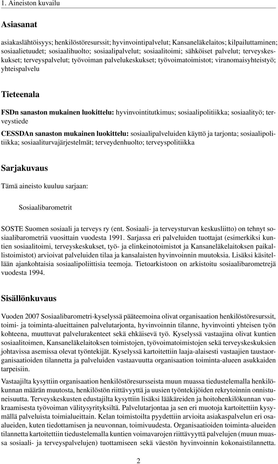 hyvinvointitutkimus; sosiaalipolitiikka; sosiaalityö; terveystiede CESSDAn sanaston mukainen luokittelu: sosiaalipalveluiden käyttö ja tarjonta; sosiaalipolitiikka; sosiaaliturvajärjestelmät;