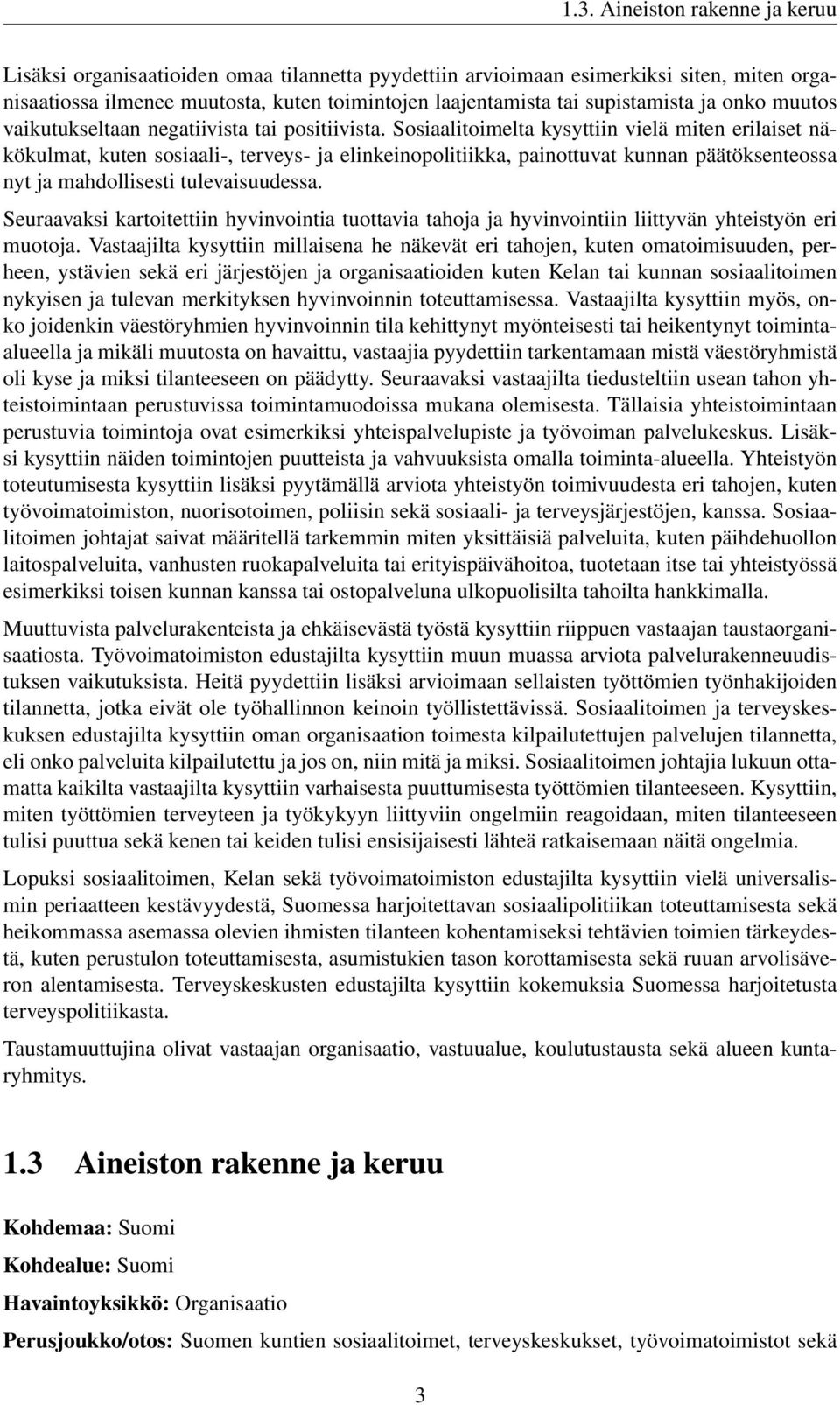 Sosiaalitoimelta kysyttiin vielä miten erilaiset näkökulmat, kuten sosiaali-, terveys- ja elinkeinopolitiikka, painottuvat kunnan päätöksenteossa nyt ja mahdollisesti tulevaisuudessa.