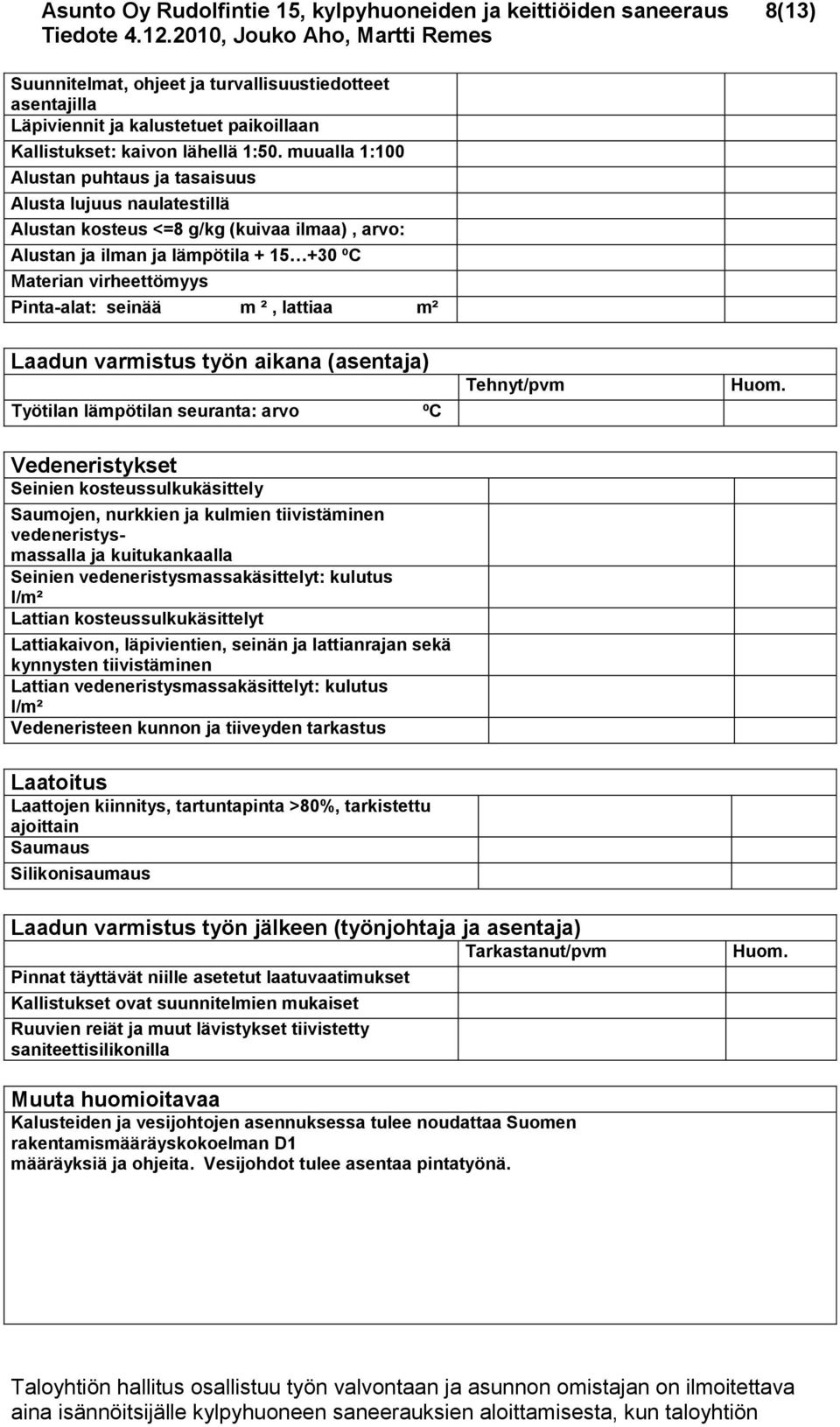 Pinta-alat: seinää m ², lattiaa m² Laadun varmistus työn aikana (asentaja) Työtilan lämpötilan seuranta: arvo ºC Tehnyt/pvm Huom.