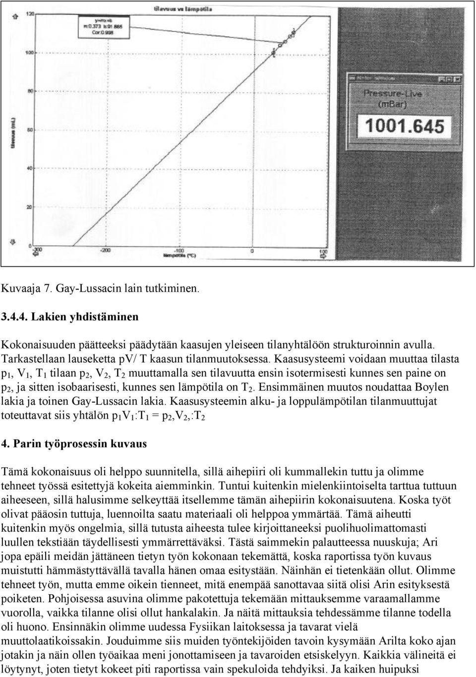 Kaasusysteemi voidaan muuttaa tilasta p 1, V 1, T 1 tilaan p 2, V 2, T 2 muuttamalla sen tilavuutta ensin isotermisesti kunnes sen paine on p 2, ja sitten isobaarisesti, kunnes sen lämpötila on T 2.