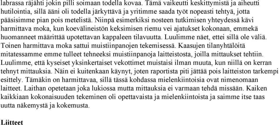 Niinpä esimerkiksi nosteen tutkimisen yhteydessä kävi harmittava moka, kun koevälineistön keksimisen riemu vei ajatukset kokonaan, emmekä huomanneet määrittää upotettavan kappaleen tilavuutta.