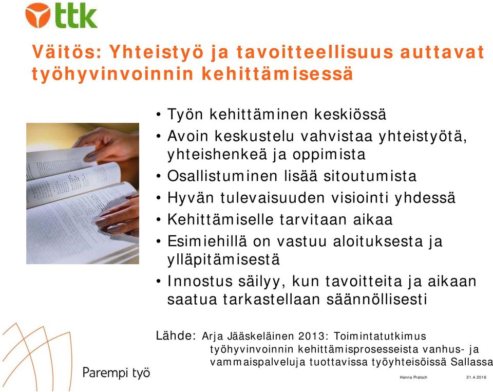 aikaa Esimiehillä on vastuu aloituksesta ja ylläpitämisestä Innostus säilyy, kun tavoitteita ja aikaan saatua tarkastellaan säännöllisesti