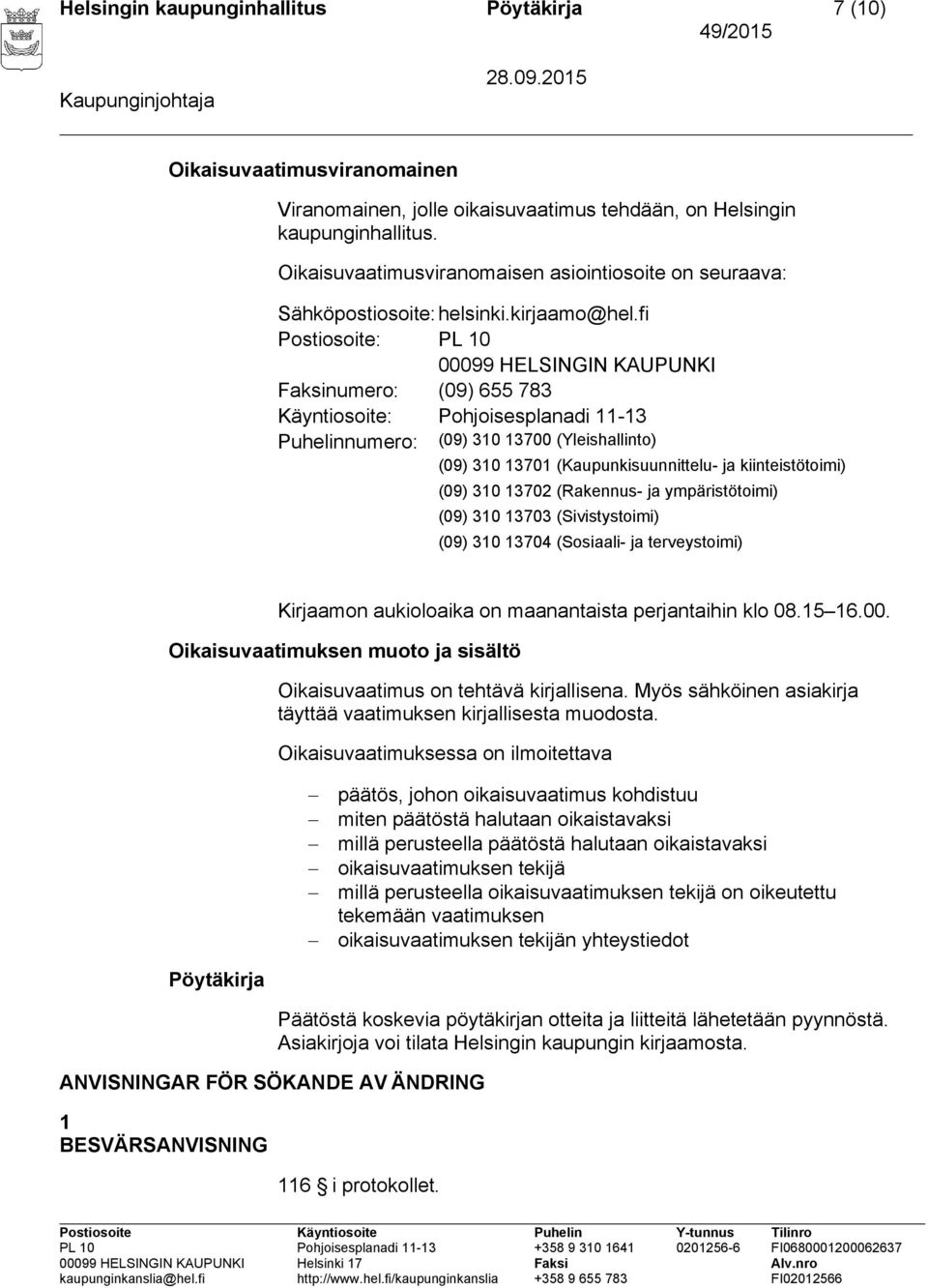 fi Postiosoite: PL 10 00099 HELSINGIN KAUPUNKI Faksinumero: (09) 655 783 Käyntiosoite: Pohjoisesplanadi 11-13 Puhelinnumero: (09) 310 13700 (Yleishallinto) (09) 310 13701 (Kaupunkisuunnittelu- ja