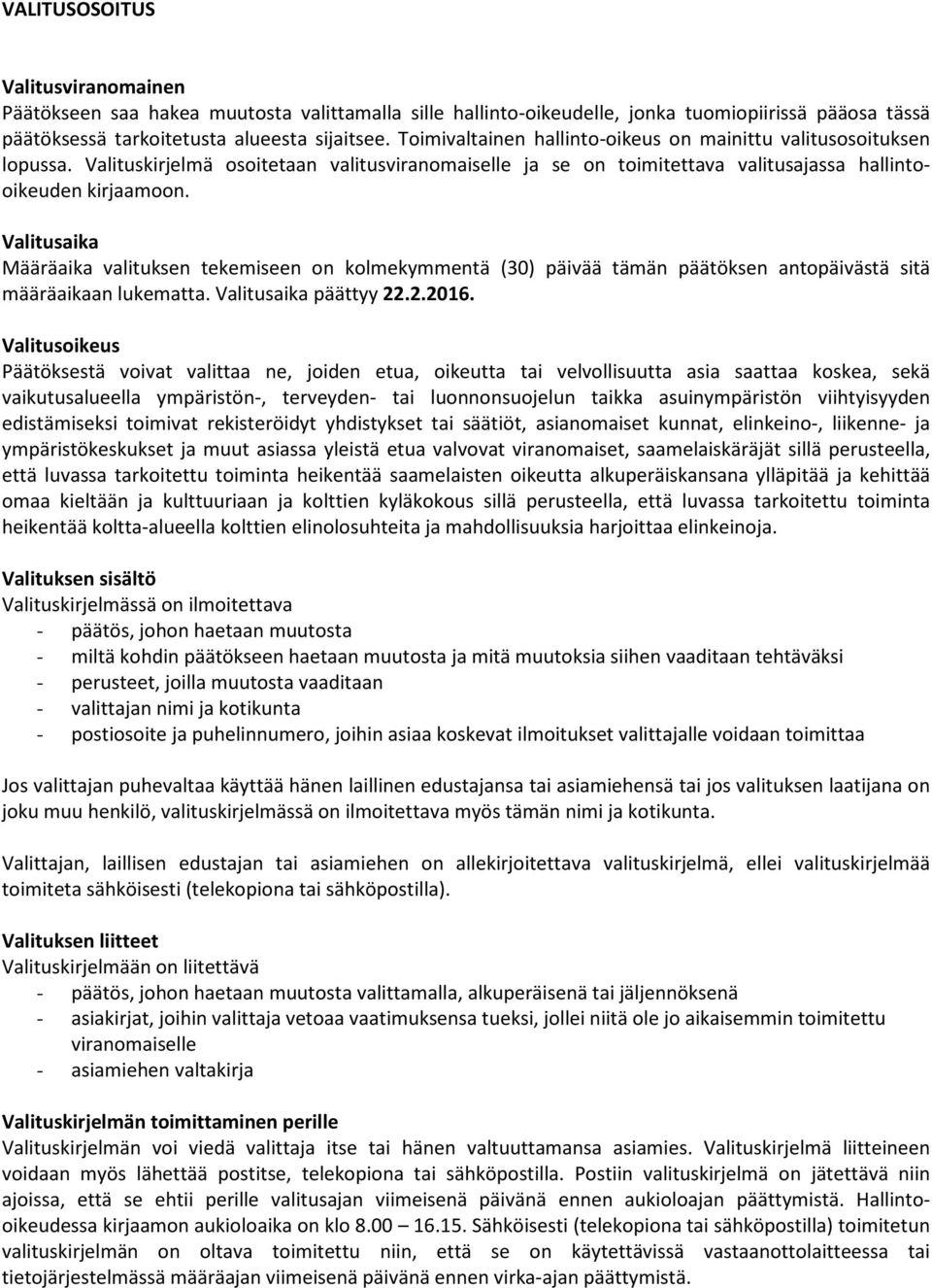 Valitusaika Määräaika valituksen tekemiseen on kolmekymmentä (30) päivää tämän päätöksen antopäivästä sitä määräaikaan lukematta. Valitusaika päättyy 22.2.2016.