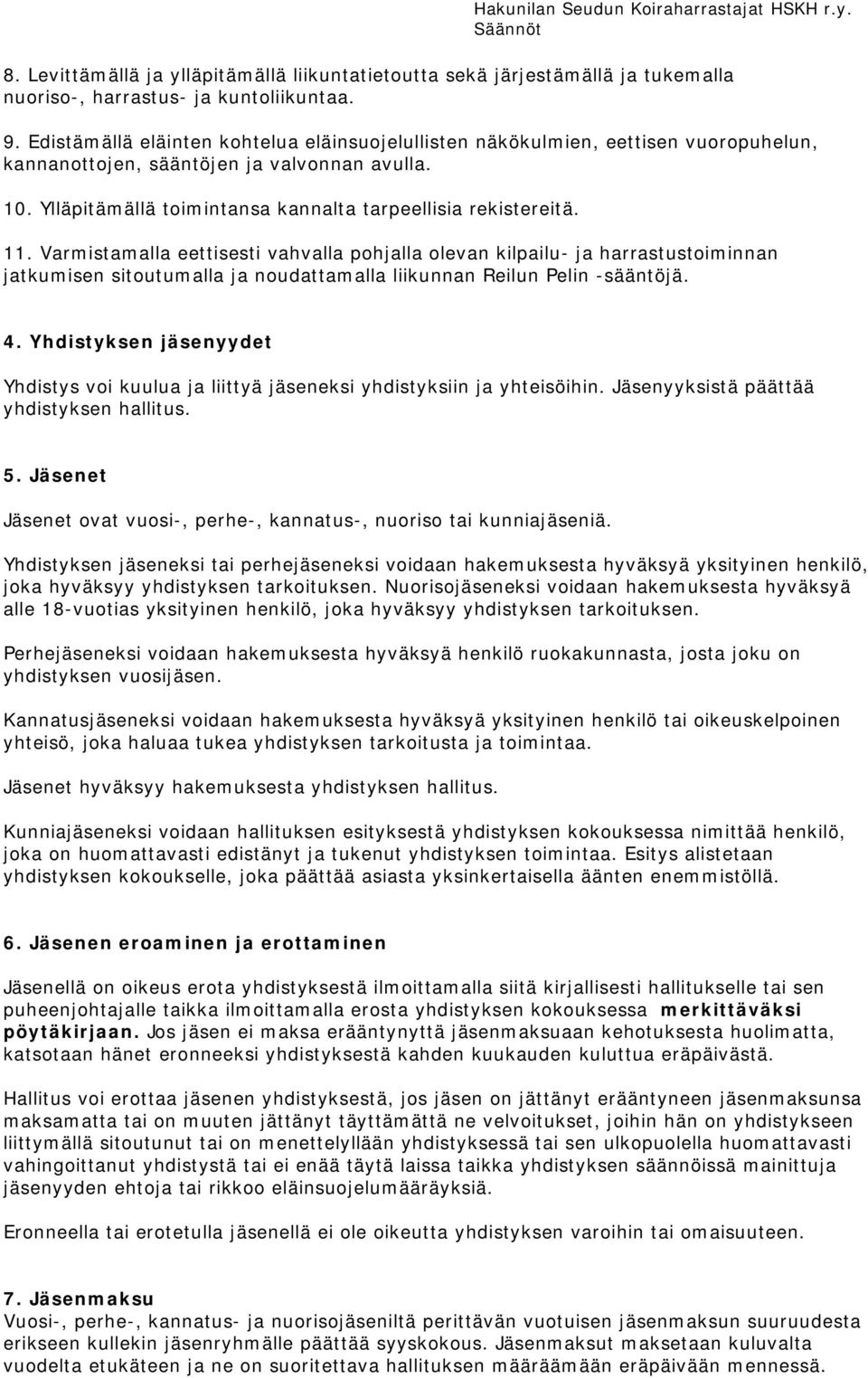 11. Varmistamalla eettisesti vahvalla pohjalla olevan kilpailu- ja harrastustoiminnan jatkumisen sitoutumalla ja noudattamalla liikunnan Reilun Pelin -sääntöjä. 4.