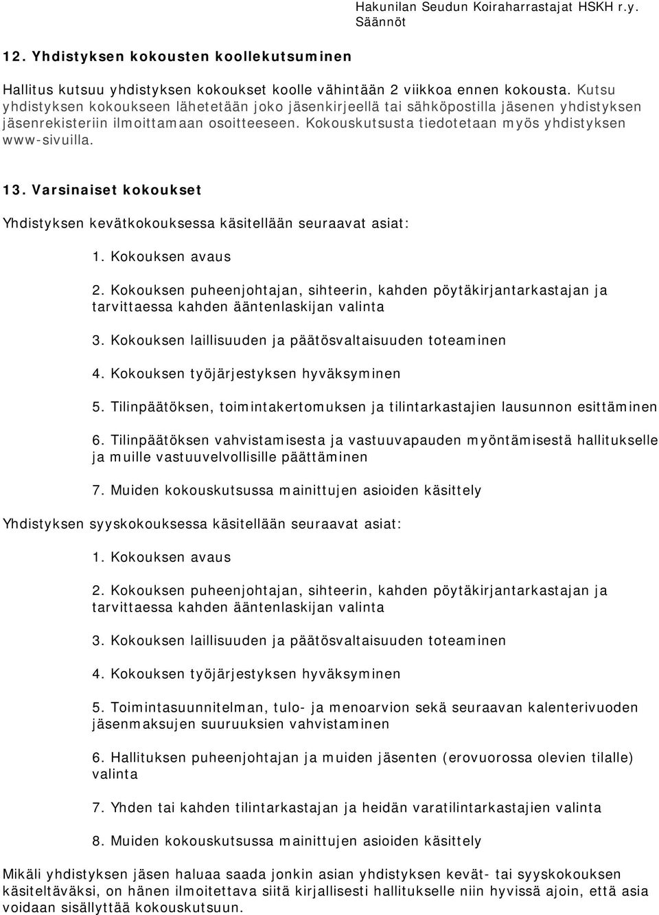 13. Varsinaiset kokoukset Yhdistyksen kevätkokouksessa käsitellään seuraavat asiat: 1. Kokouksen avaus 2.