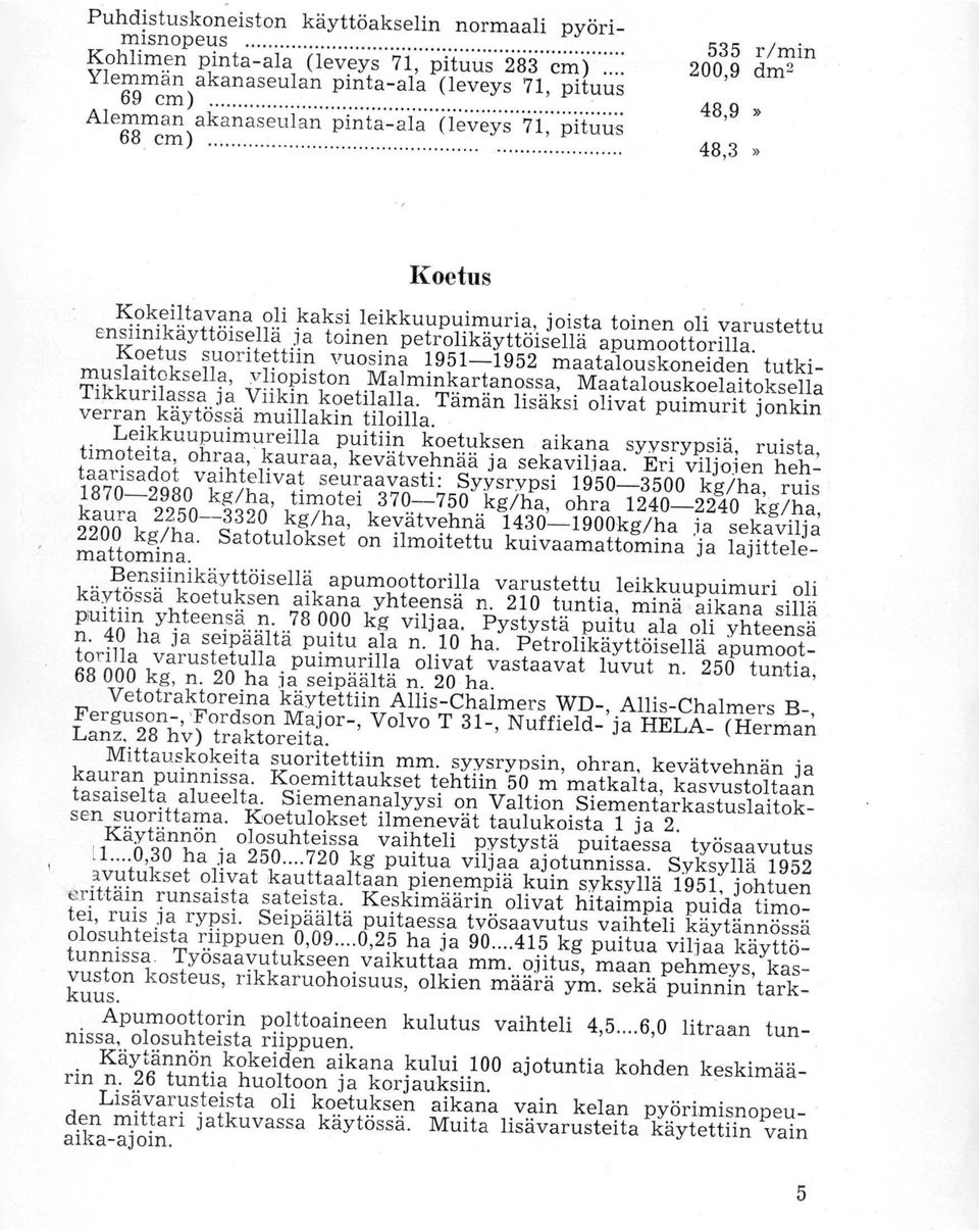 Koetus suoritettiin vuosina 1951-1952 maatalouskoneiden tutkimuslaitoksella, yliopiston Malminkartanossa, Maatalouskoelaitoksella Tikkurilassa ja Viikin koetilalla.