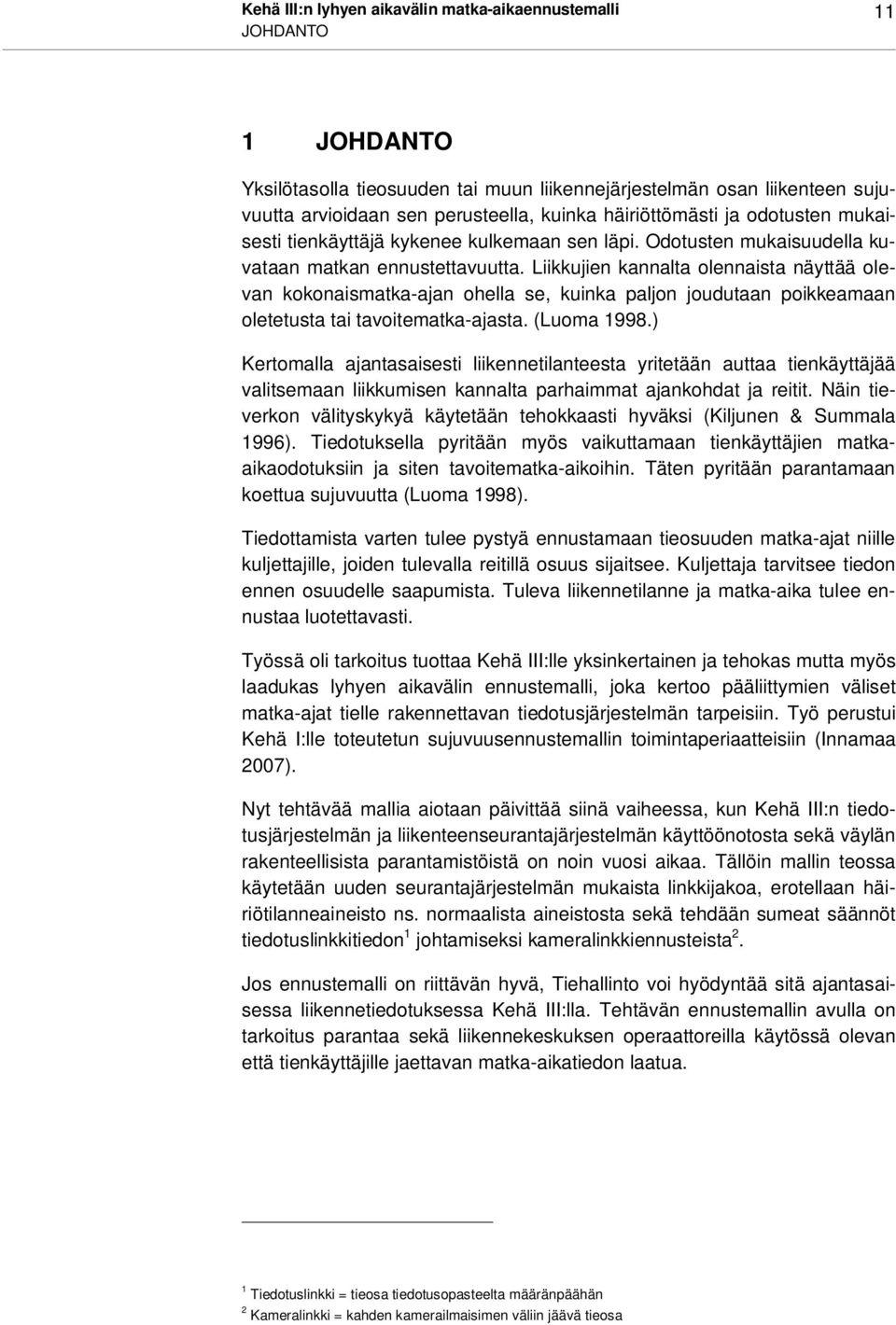 Liikkujien kannalta olennaista näyttää olevan kokonaismatka-ajan ohella se, kuinka paljon joudutaan poikkeamaan oletetusta tai tavoitematka-ajasta. (Luoma 1998.