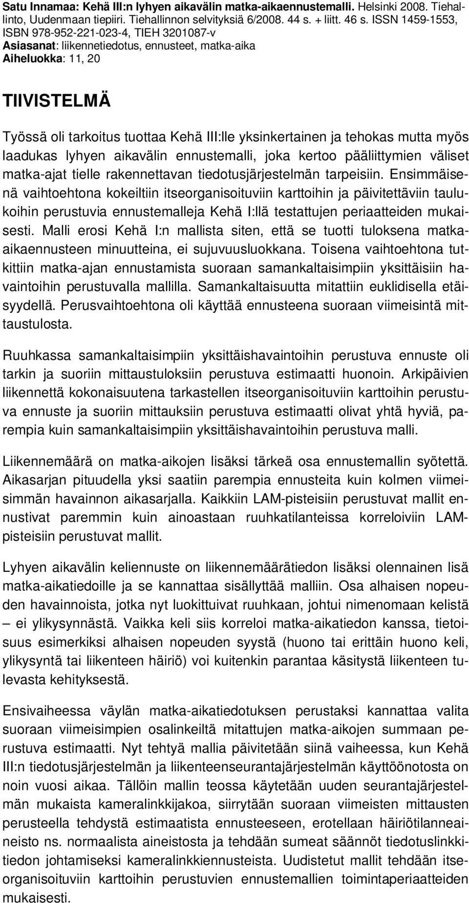 tehokas mutta myös laadukas lyhyen aikavälin ennustemalli, joka kertoo pääliittymien väliset matka-ajat tielle rakennettavan tiedotusjärjestelmän tarpeisiin.