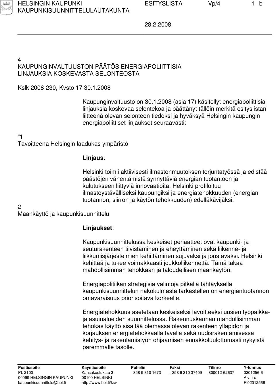 energiapoliittiset linjaukset seuraavasti: Linjaus: Helsinki toimii aktiivisesti ilmastonmuutoksen torjuntatyössä ja edistää päästöjen vähentämistä synnyttäviä energian tuotantoon ja kulutukseen