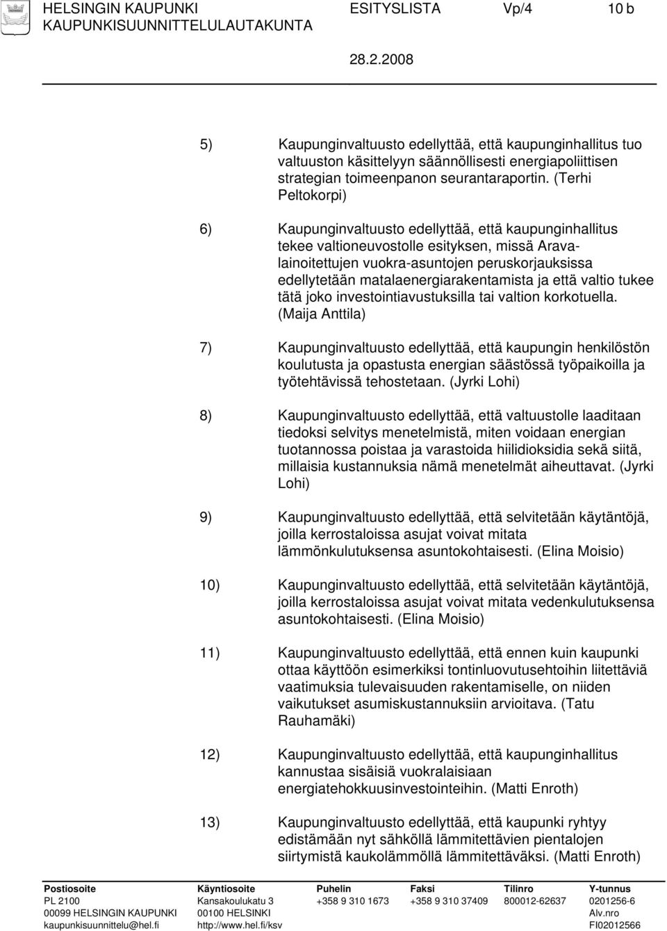 matalaenergiarakentamista ja että valtio tukee tätä joko investointiavustuksilla tai valtion korkotuella.