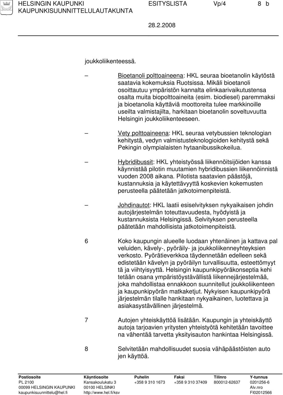 biodiesel) paremmaksi ja bioetanolia käyttäviä moottoreita tulee markkinoille useilta valmistajilta, harkitaan bioetanolin soveltuvuutta Helsingin joukkoliikenteeseen.