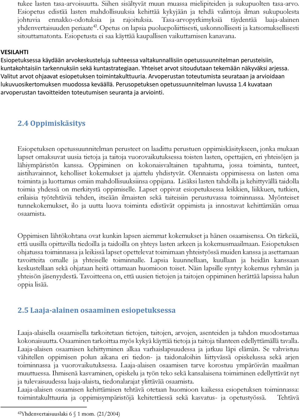 Tasa-arvopyrkimyksiä täydentää laaja-alainen yhdenvertaisuuden periaate 42. Opetus on lapsia puoluepoliittisesti, uskonnollisesti ja katsomuksellisesti sitouttamatonta.