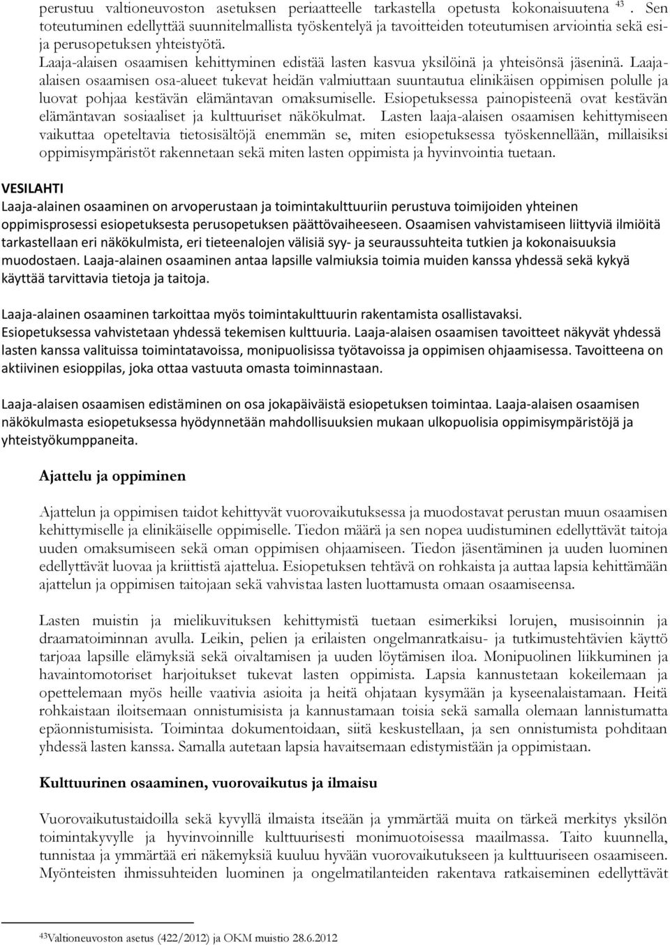 Laaja-alaisen osaamisen kehittyminen edistää lasten kasvua yksilöinä ja yhteisönsä jäseninä.
